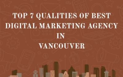 Top 7 Qualities of Best Digital Marketing Agency in Vancouver